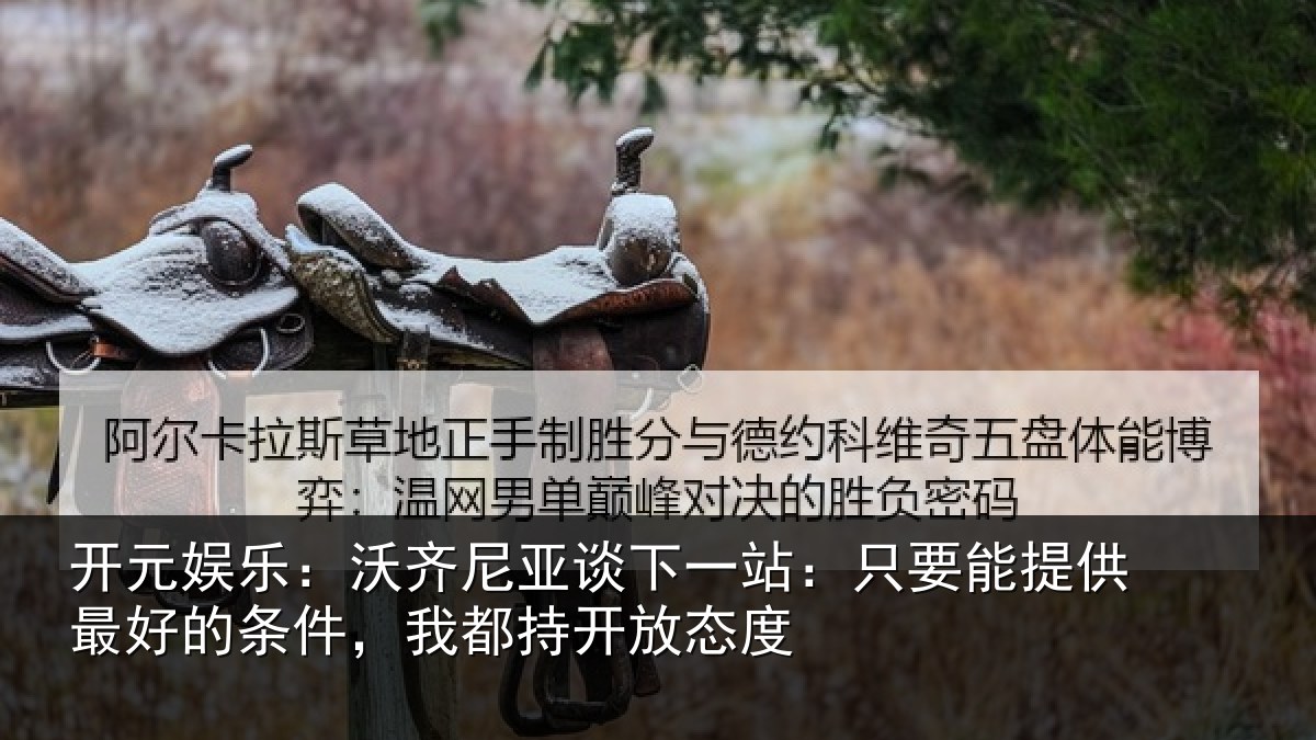 开元娱乐：沃齐相关情况能提相关情况持开放态度