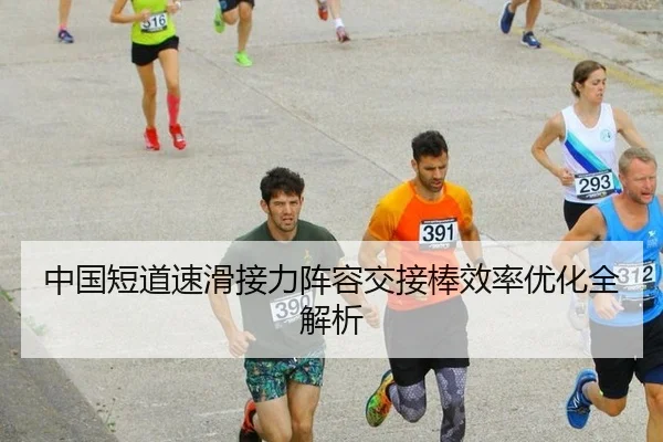 中国短道速滑接力阵容交接棒效率优化全解析