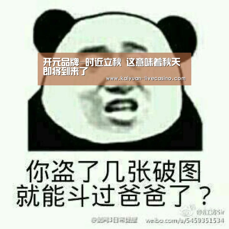开元品牌-时近立秋 这意味着秋天即将到来了(图3) 开元直播